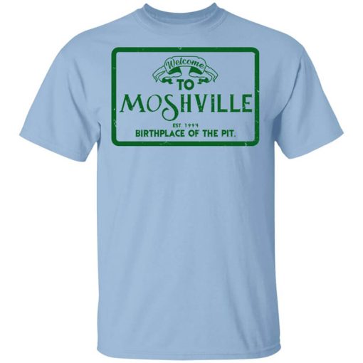 Welcome To Moshville Birthplace Of The Pit Shirt