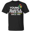 Young Black & Free-Ish Since 1865 Juneteenth Shirt