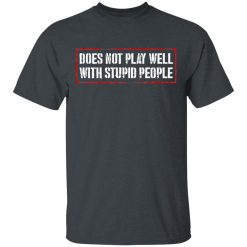 Does Not Play Well With Stupid People T-Shirts, Hoodies 26
