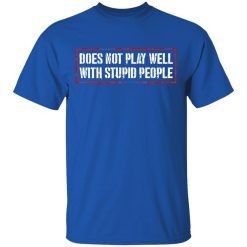 Does Not Play Well With Stupid People T-Shirts, Hoodies 30