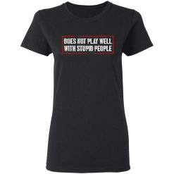 Does Not Play Well With Stupid People T-Shirts, Hoodies 32