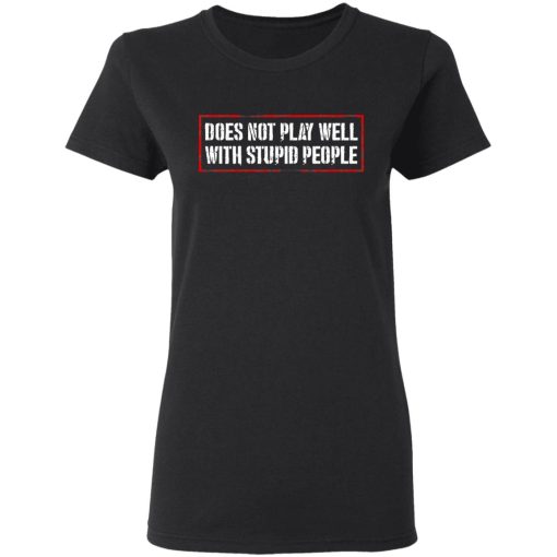 Does Not Play Well With Stupid People T-Shirts, Hoodies 10