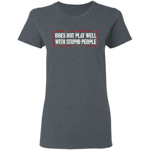 Does Not Play Well With Stupid People T-Shirts, Hoodies 12
