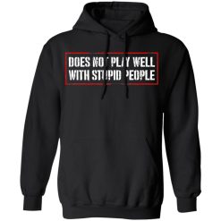 Does Not Play Well With Stupid People T-Shirts, Hoodies 40