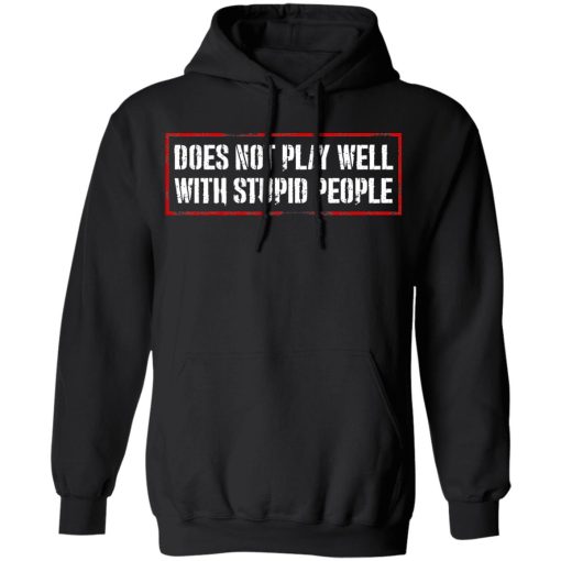 Does Not Play Well With Stupid People T-Shirts, Hoodies 18