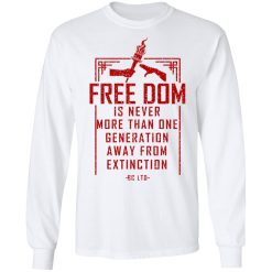 Freedom Is Never More Than One Generation Away From Extinction T-Shirts, Hoodies, Long Sleeve 37