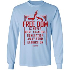 Freedom Is Never More Than One Generation Away From Extinction T-Shirts, Hoodies, Long Sleeve 39