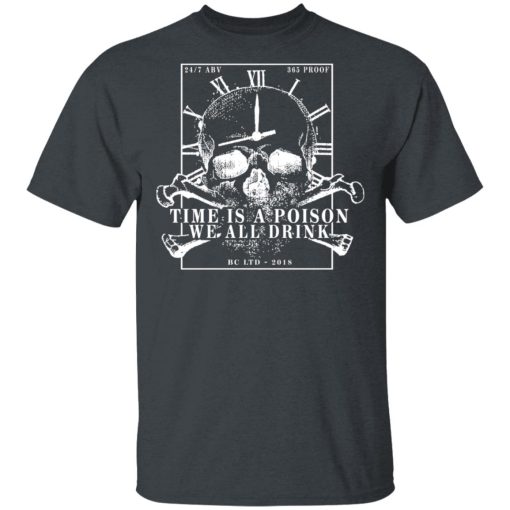 Time Is A Poison We All Must Drink T-Shirts, Hoodies, Long Sleeve 4