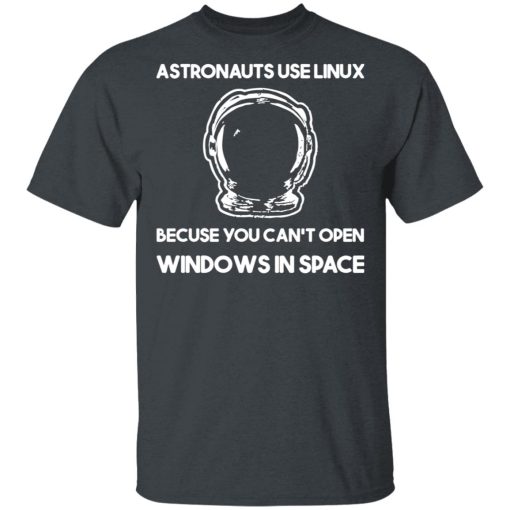 Astronauts Use Linux Because You Can't Open Windows In Space T-Shirts, Hoodies, Long Sleeve 3