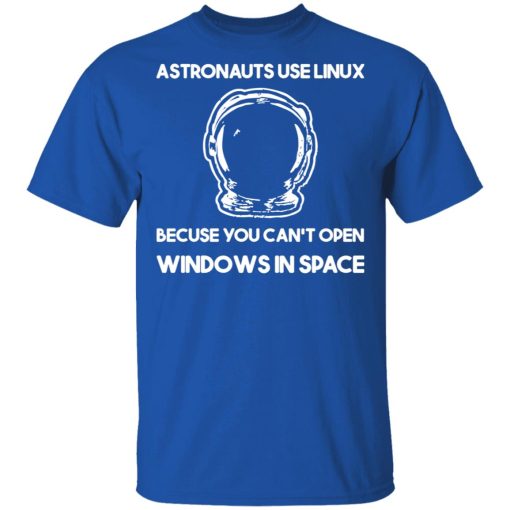 Astronauts Use Linux Because You Can't Open Windows In Space T-Shirts, Hoodies, Long Sleeve 7