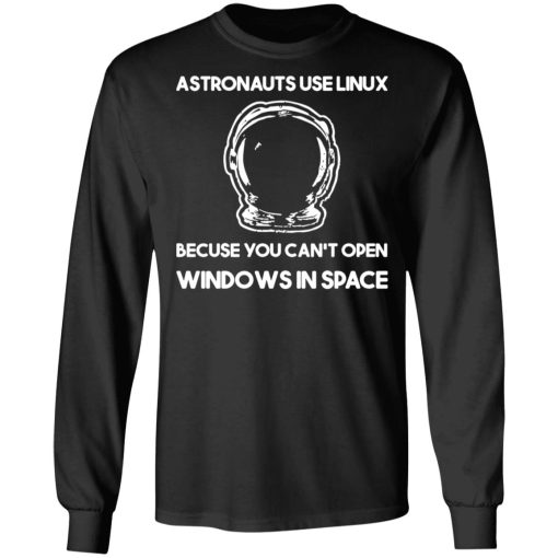 Astronauts Use Linux Because You Can't Open Windows In Space T-Shirts, Hoodies, Long Sleeve 17