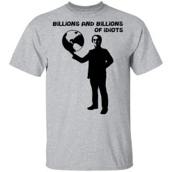 Billions And Billions Of Idiots T-Shirts, Hoodies, Long Sleeve 27