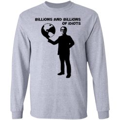 Billions And Billions Of Idiots T-Shirts, Hoodies, Long Sleeve 36