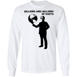 Billions And Billions Of Idiots T-Shirts, Hoodies, Long Sleeve 37