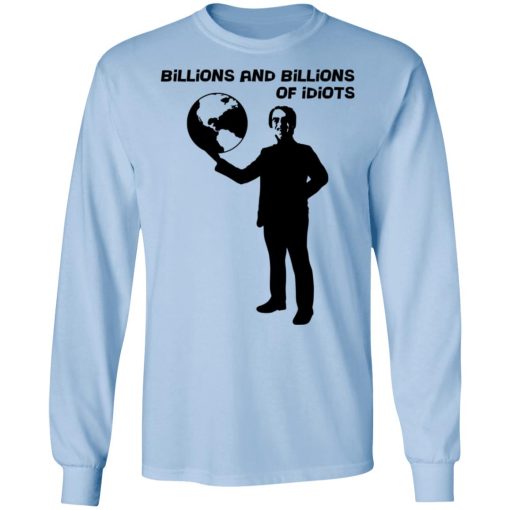 Billions And Billions Of Idiots T-Shirts, Hoodies, Long Sleeve 18