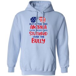 But In The End America Chose The Boy Who Stuttered Over The Bully T-Shirts, Hoodies, Long Sleeve 45