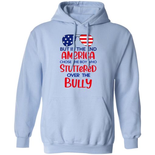 But In The End America Chose The Boy Who Stuttered Over The Bully T-Shirts, Hoodies, Long Sleeve 23