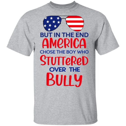 But In The End America Chose The Boy Who Stuttered Over The Bully T-Shirts, Hoodies, Long Sleeve 6