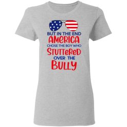 But In The End America Chose The Boy Who Stuttered Over The Bully T-Shirts, Hoodies, Long Sleeve 33