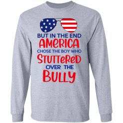 But In The End America Chose The Boy Who Stuttered Over The Bully T-Shirts, Hoodies, Long Sleeve 35