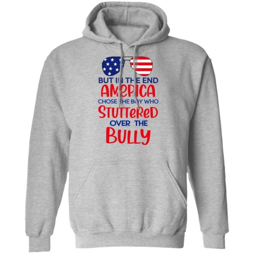But In The End America Chose The Boy Who Stuttered Over The Bully T-Shirts, Hoodies, Long Sleeve 19