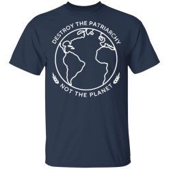 Destroy The Patriarchy Not The Planet T-Shirts, Hoodies, Long Sleeve 29
