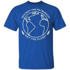 Destroy The Patriarchy Not The Planet T-Shirts, Hoodies, Long Sleeve 31