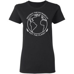 Destroy The Patriarchy Not The Planet T-Shirts, Hoodies, Long Sleeve 33