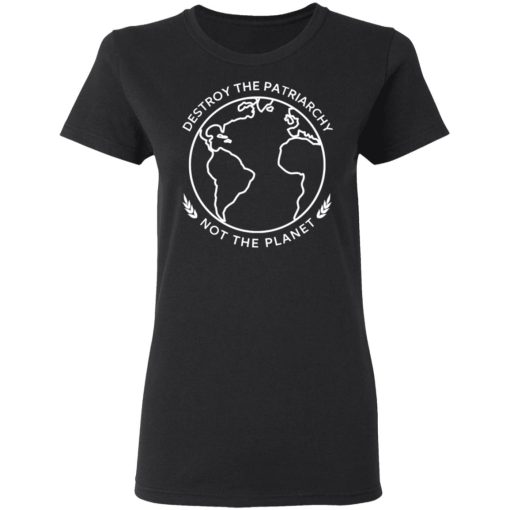 Destroy The Patriarchy Not The Planet T-Shirts, Hoodies, Long Sleeve 9