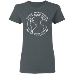 Destroy The Patriarchy Not The Planet T-Shirts, Hoodies, Long Sleeve 35