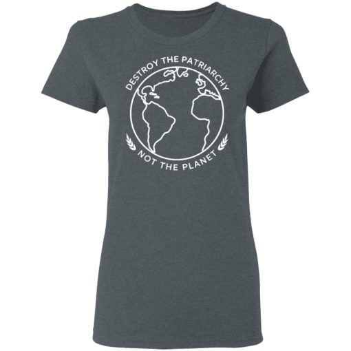 Destroy The Patriarchy Not The Planet T-Shirts, Hoodies, Long Sleeve 11