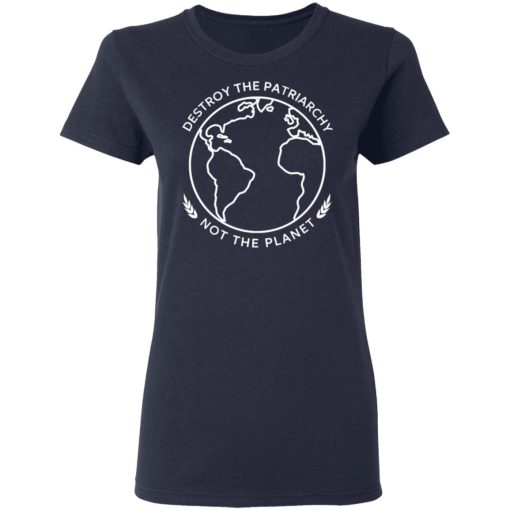 Destroy The Patriarchy Not The Planet T-Shirts, Hoodies, Long Sleeve 13