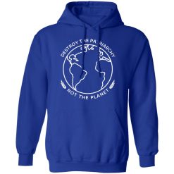 Destroy The Patriarchy Not The Planet T-Shirts, Hoodies, Long Sleeve 49