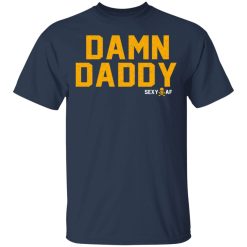 Damn Daddy Sexy AF T-Shirts, Hoodies, Long Sleeve 30
