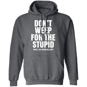 Don't Weep For The Stupid You'll Be Crying All Day Alexander Anderson T ...