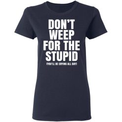 Don't Weep For The Stupid You'll Be Crying All Day Alexander Anderson T-Shirts, Hoodies, Long Sleeve 38
