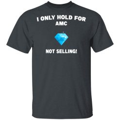 I Only Hold For AMC Not Selling T-Shirts, Hoodies, Long Sleeve 27