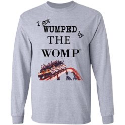 I Got Wumped By The Womp T-Shirts, Hoodies, Long Sleeve 35