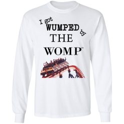 I Got Wumped By The Womp T-Shirts, Hoodies, Long Sleeve 37