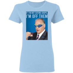If I'm Not Eating Chops I'm Off Them T-Shirts, Hoodies, Long Sleeve 29