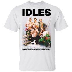 Idles Sometimes Worse Is Better T-Shirts, Hoodies, Long Sleeve 25