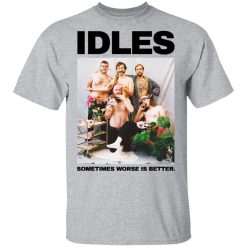 Idles Sometimes Worse Is Better T-Shirts, Hoodies, Long Sleeve 27