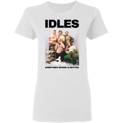Idles Sometimes Worse Is Better T-Shirts, Hoodies, Long Sleeve 32