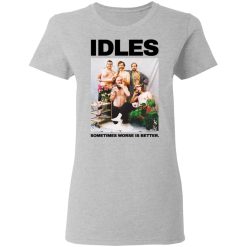 Idles Sometimes Worse Is Better T-Shirts, Hoodies, Long Sleeve 34