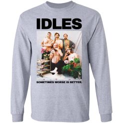 Idles Sometimes Worse Is Better T-Shirts, Hoodies, Long Sleeve 35
