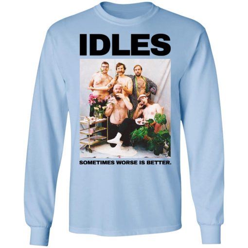 Idles Sometimes Worse Is Better T-Shirts, Hoodies, Long Sleeve 18