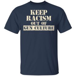 Keep Racism Out Of Gun Culture T-Shirts, Hoodies, Long Sleeve 29