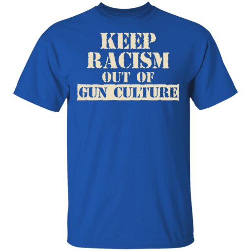 Keep Racism Out Of Gun Culture T-Shirts, Hoodies, Long Sleeve 7