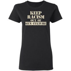 Keep Racism Out Of Gun Culture T-Shirts, Hoodies, Long Sleeve 33