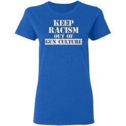 Keep Racism Out Of Gun Culture T-Shirts, Hoodies, Long Sleeve 39